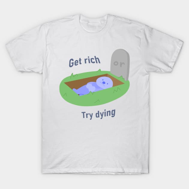 Get Rich, or Try Dying T-Shirt by Lovely Wayniac